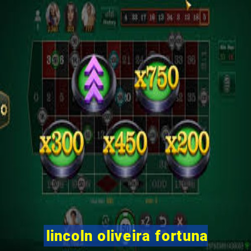 lincoln oliveira fortuna